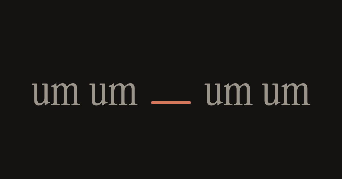 A line of grey um repeated, with one replaced by a short ember bar standing in for a silent pause